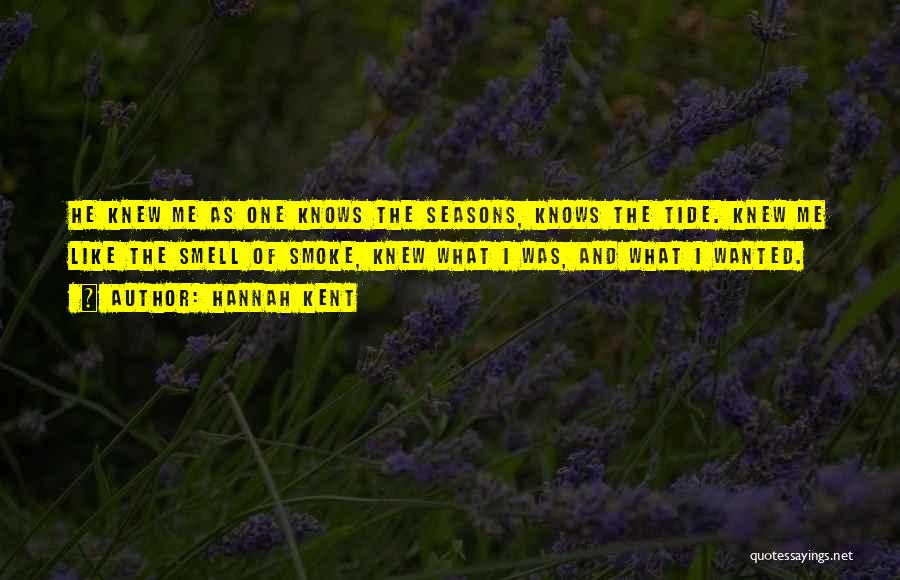 Hannah Kent Quotes: He Knew Me As One Knows The Seasons, Knows The Tide. Knew Me Like The Smell Of Smoke, Knew What