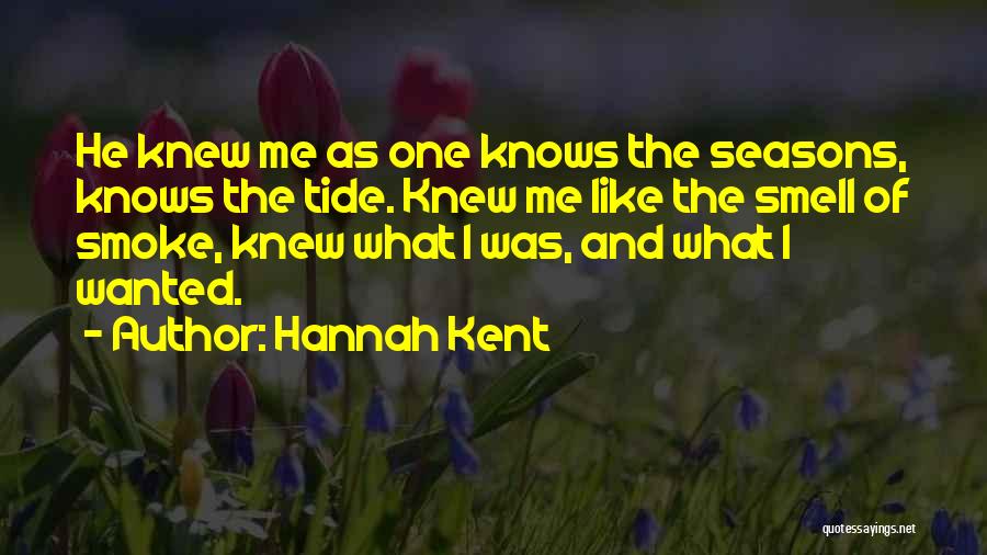 Hannah Kent Quotes: He Knew Me As One Knows The Seasons, Knows The Tide. Knew Me Like The Smell Of Smoke, Knew What