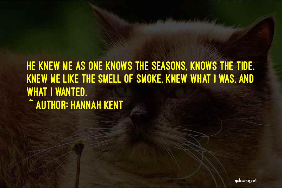 Hannah Kent Quotes: He Knew Me As One Knows The Seasons, Knows The Tide. Knew Me Like The Smell Of Smoke, Knew What