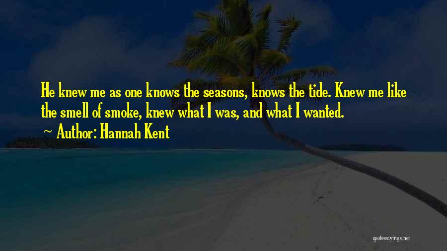 Hannah Kent Quotes: He Knew Me As One Knows The Seasons, Knows The Tide. Knew Me Like The Smell Of Smoke, Knew What
