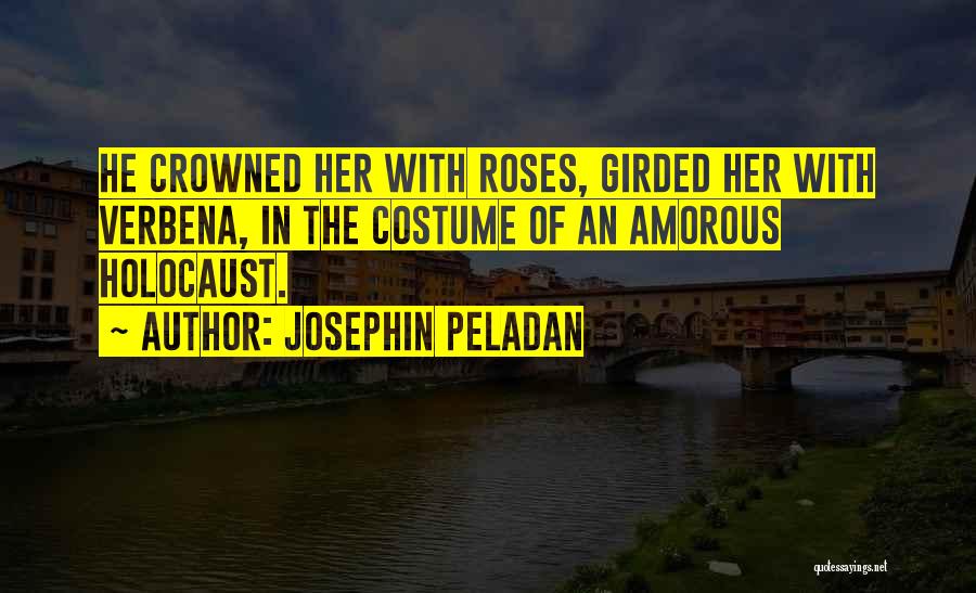 Josephin Peladan Quotes: He Crowned Her With Roses, Girded Her With Verbena, In The Costume Of An Amorous Holocaust.