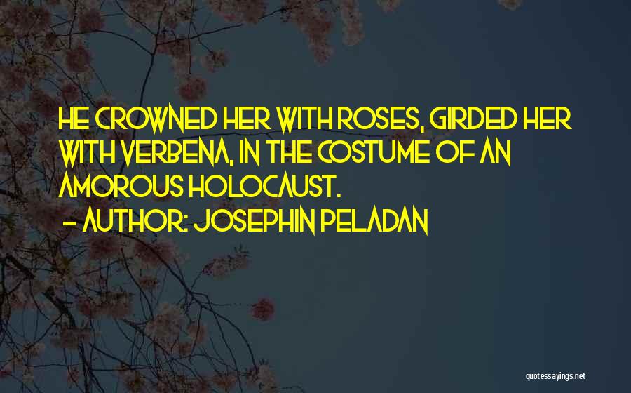 Josephin Peladan Quotes: He Crowned Her With Roses, Girded Her With Verbena, In The Costume Of An Amorous Holocaust.