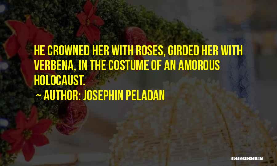 Josephin Peladan Quotes: He Crowned Her With Roses, Girded Her With Verbena, In The Costume Of An Amorous Holocaust.