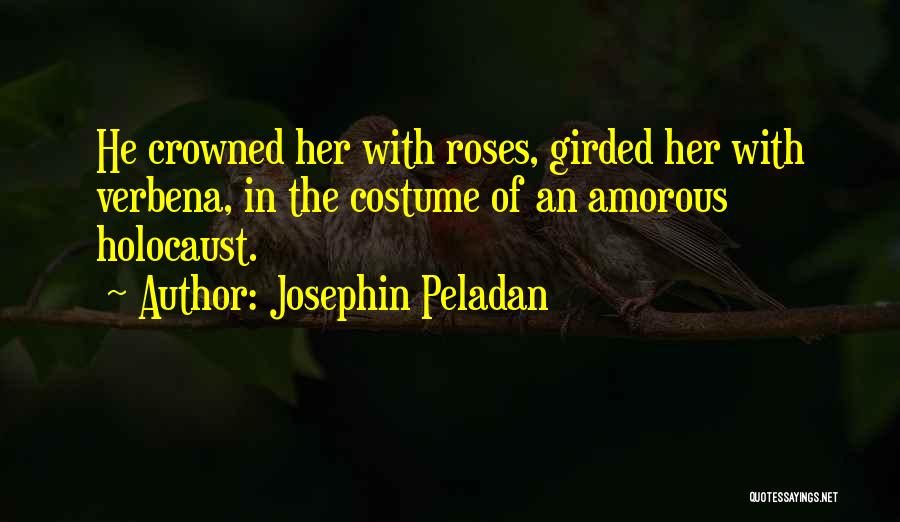 Josephin Peladan Quotes: He Crowned Her With Roses, Girded Her With Verbena, In The Costume Of An Amorous Holocaust.