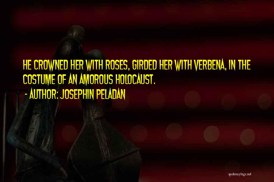 Josephin Peladan Quotes: He Crowned Her With Roses, Girded Her With Verbena, In The Costume Of An Amorous Holocaust.