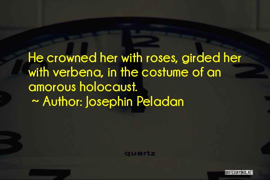 Josephin Peladan Quotes: He Crowned Her With Roses, Girded Her With Verbena, In The Costume Of An Amorous Holocaust.