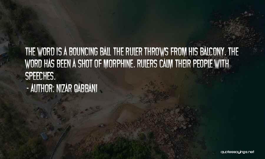 Nizar Qabbani Quotes: The Word Is A Bouncing Ball The Ruler Throws From His Balcony. The Word Has Been A Shot Of Morphine.