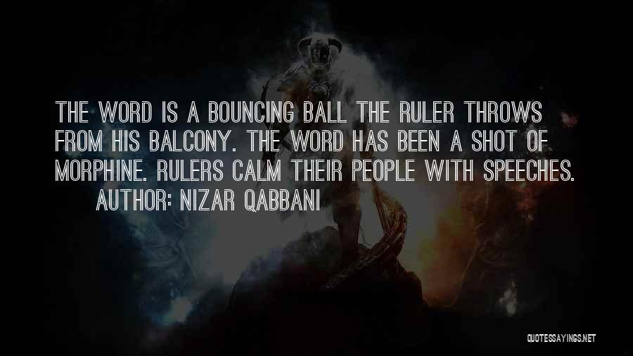 Nizar Qabbani Quotes: The Word Is A Bouncing Ball The Ruler Throws From His Balcony. The Word Has Been A Shot Of Morphine.