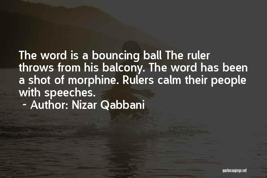 Nizar Qabbani Quotes: The Word Is A Bouncing Ball The Ruler Throws From His Balcony. The Word Has Been A Shot Of Morphine.