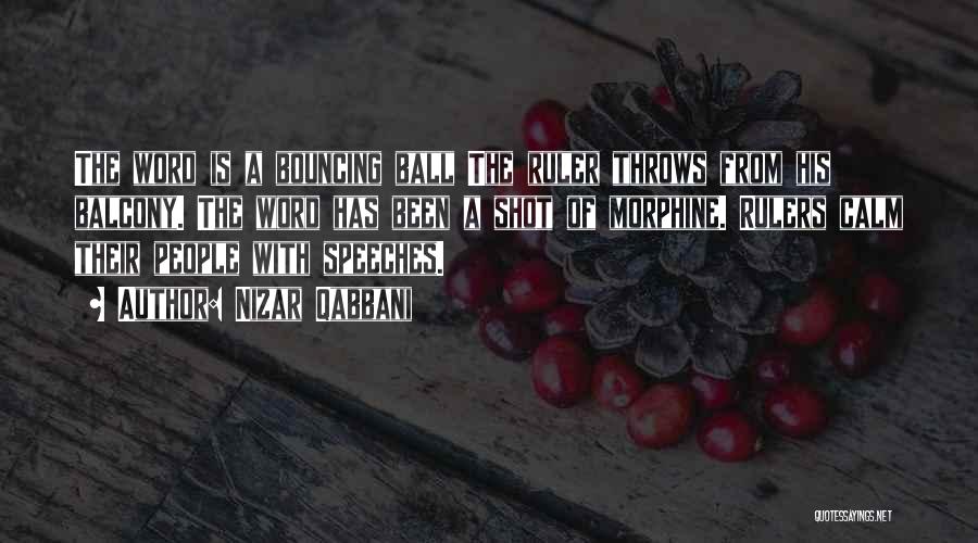 Nizar Qabbani Quotes: The Word Is A Bouncing Ball The Ruler Throws From His Balcony. The Word Has Been A Shot Of Morphine.