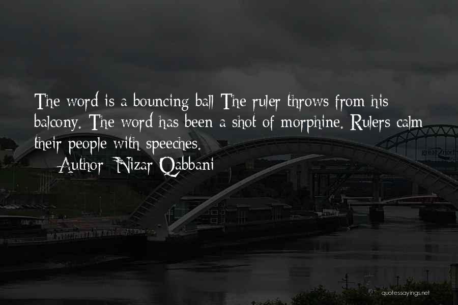 Nizar Qabbani Quotes: The Word Is A Bouncing Ball The Ruler Throws From His Balcony. The Word Has Been A Shot Of Morphine.