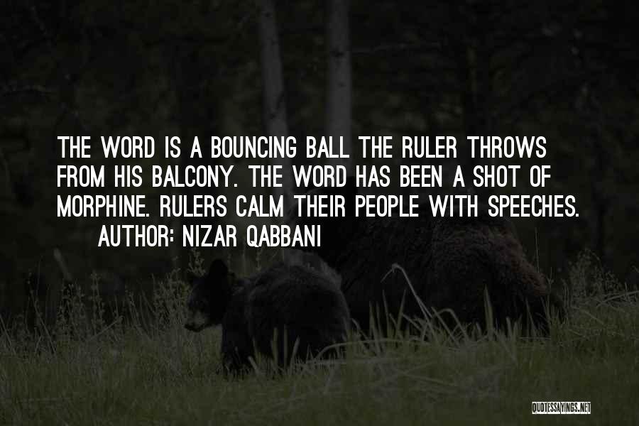 Nizar Qabbani Quotes: The Word Is A Bouncing Ball The Ruler Throws From His Balcony. The Word Has Been A Shot Of Morphine.