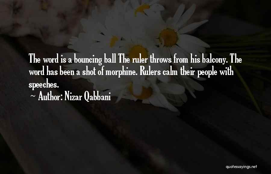 Nizar Qabbani Quotes: The Word Is A Bouncing Ball The Ruler Throws From His Balcony. The Word Has Been A Shot Of Morphine.