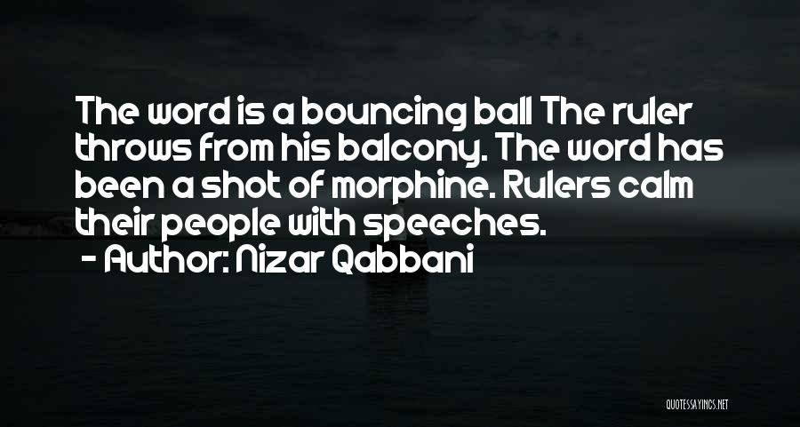 Nizar Qabbani Quotes: The Word Is A Bouncing Ball The Ruler Throws From His Balcony. The Word Has Been A Shot Of Morphine.