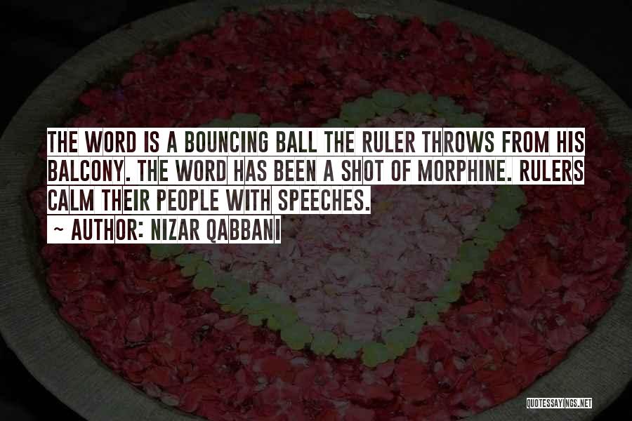 Nizar Qabbani Quotes: The Word Is A Bouncing Ball The Ruler Throws From His Balcony. The Word Has Been A Shot Of Morphine.