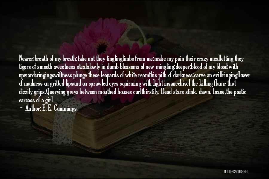 E. E. Cummings Quotes: Nearer:breath Of My Breath:take Not They Tinglinglimbs From Me:make My Pain Their Crazy Mealletting They Tigers Of Smooth Sweetness Stealslowly