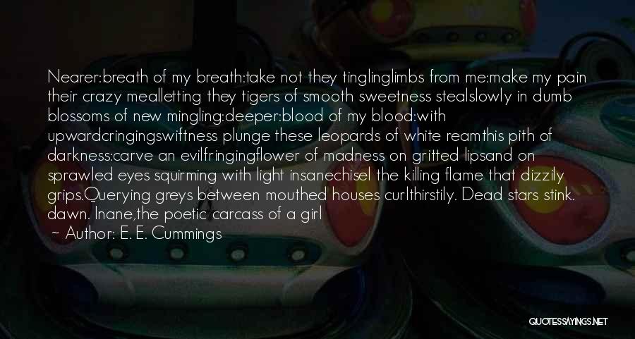 E. E. Cummings Quotes: Nearer:breath Of My Breath:take Not They Tinglinglimbs From Me:make My Pain Their Crazy Mealletting They Tigers Of Smooth Sweetness Stealslowly