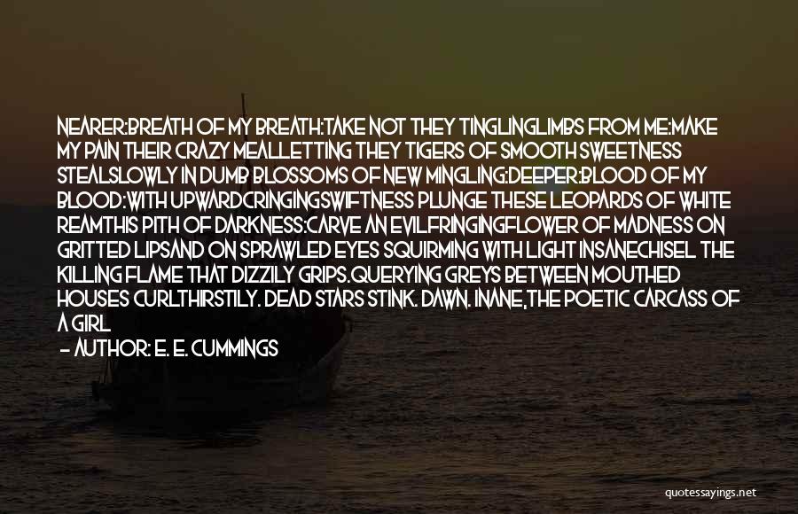 E. E. Cummings Quotes: Nearer:breath Of My Breath:take Not They Tinglinglimbs From Me:make My Pain Their Crazy Mealletting They Tigers Of Smooth Sweetness Stealslowly