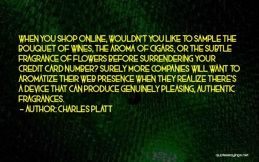 Charles Platt Quotes: When You Shop Online, Wouldn't You Like To Sample The Bouquet Of Wines, The Aroma Of Cigars, Or The Subtle