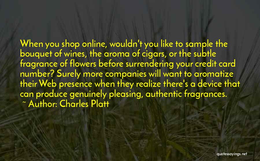 Charles Platt Quotes: When You Shop Online, Wouldn't You Like To Sample The Bouquet Of Wines, The Aroma Of Cigars, Or The Subtle