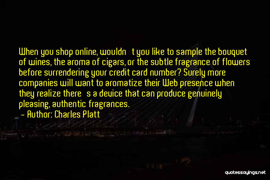 Charles Platt Quotes: When You Shop Online, Wouldn't You Like To Sample The Bouquet Of Wines, The Aroma Of Cigars, Or The Subtle