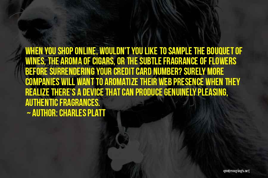 Charles Platt Quotes: When You Shop Online, Wouldn't You Like To Sample The Bouquet Of Wines, The Aroma Of Cigars, Or The Subtle