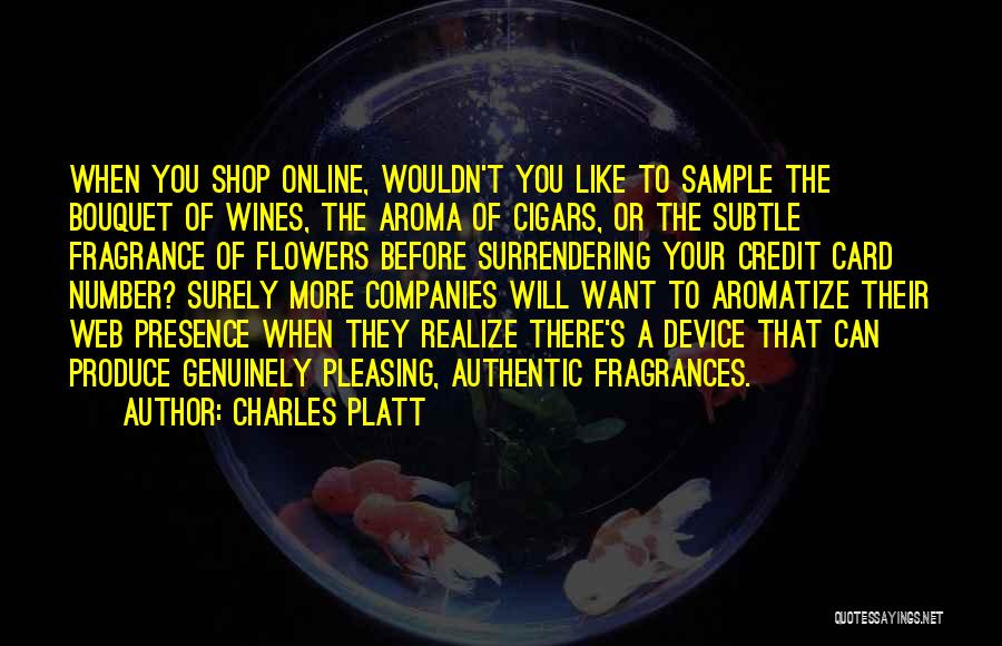 Charles Platt Quotes: When You Shop Online, Wouldn't You Like To Sample The Bouquet Of Wines, The Aroma Of Cigars, Or The Subtle