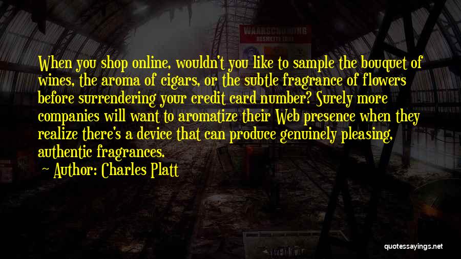 Charles Platt Quotes: When You Shop Online, Wouldn't You Like To Sample The Bouquet Of Wines, The Aroma Of Cigars, Or The Subtle
