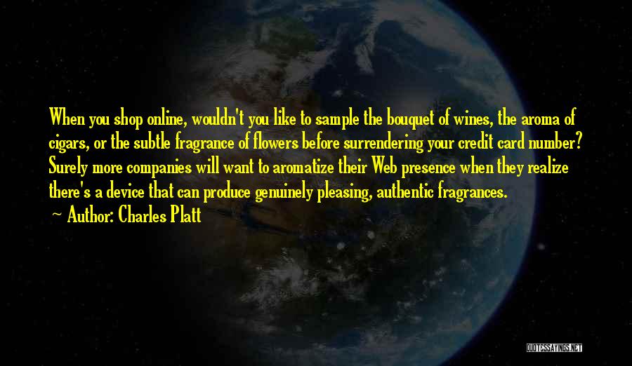 Charles Platt Quotes: When You Shop Online, Wouldn't You Like To Sample The Bouquet Of Wines, The Aroma Of Cigars, Or The Subtle