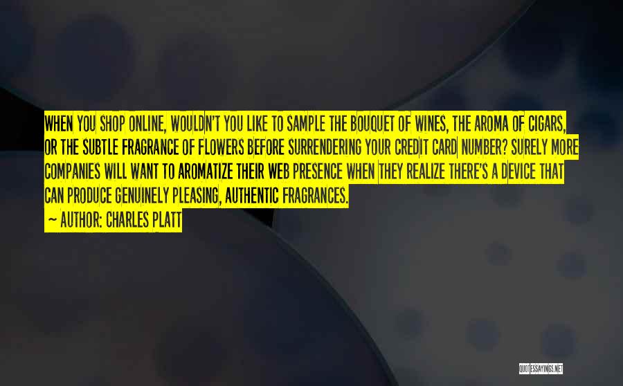 Charles Platt Quotes: When You Shop Online, Wouldn't You Like To Sample The Bouquet Of Wines, The Aroma Of Cigars, Or The Subtle