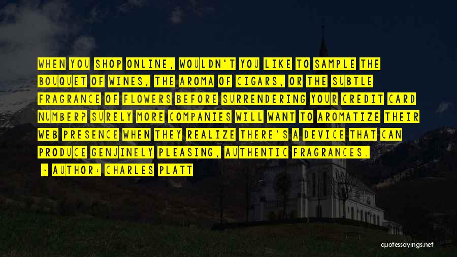 Charles Platt Quotes: When You Shop Online, Wouldn't You Like To Sample The Bouquet Of Wines, The Aroma Of Cigars, Or The Subtle