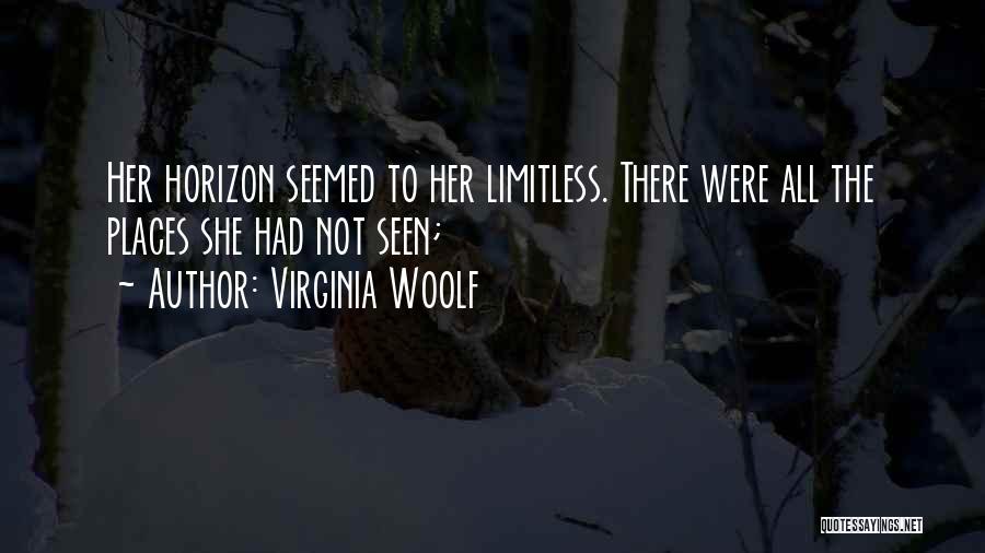Virginia Woolf Quotes: Her Horizon Seemed To Her Limitless. There Were All The Places She Had Not Seen;