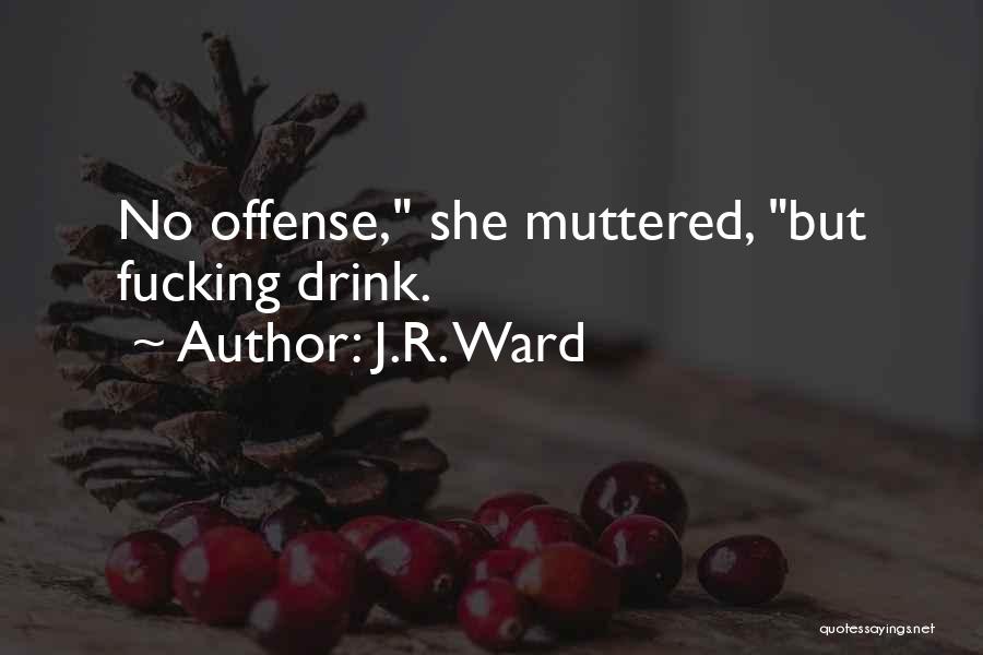 J.R. Ward Quotes: No Offense, She Muttered, But Fucking Drink.