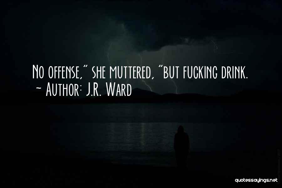 J.R. Ward Quotes: No Offense, She Muttered, But Fucking Drink.