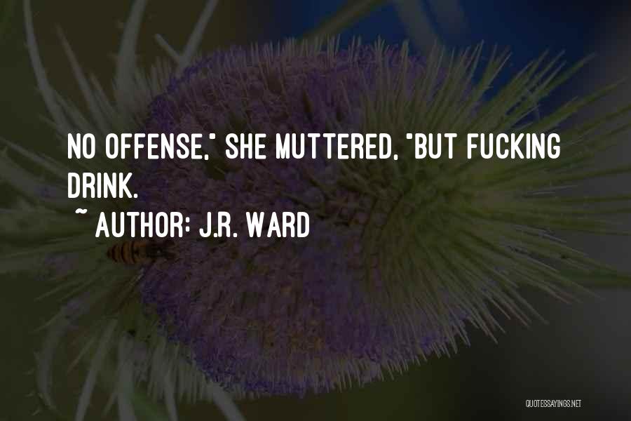 J.R. Ward Quotes: No Offense, She Muttered, But Fucking Drink.