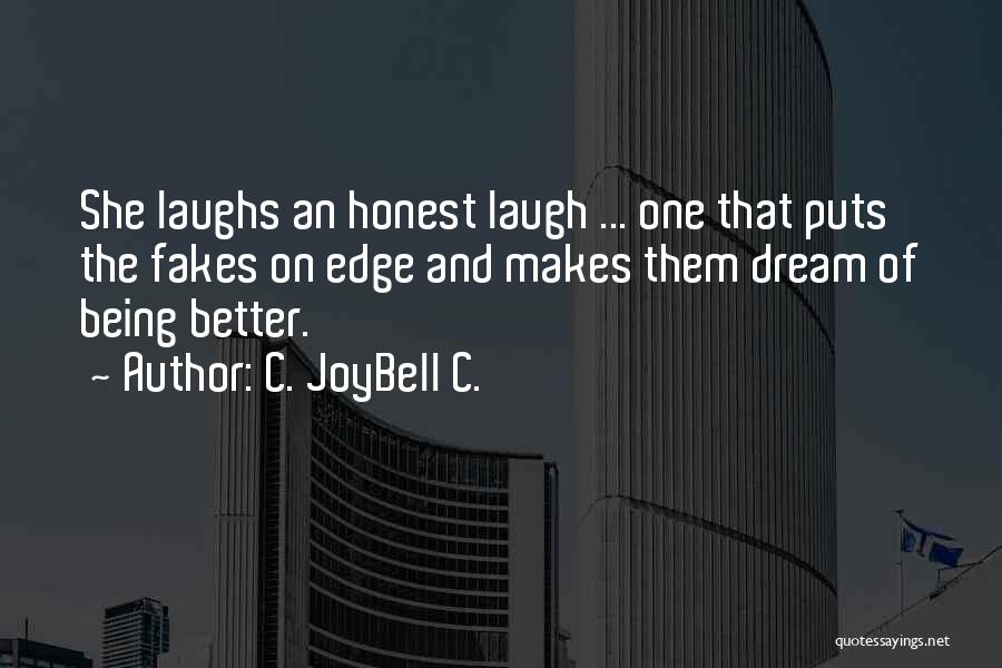 C. JoyBell C. Quotes: She Laughs An Honest Laugh ... One That Puts The Fakes On Edge And Makes Them Dream Of Being Better.