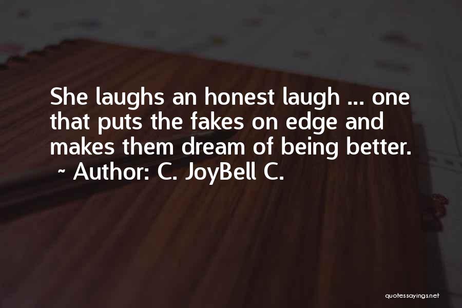 C. JoyBell C. Quotes: She Laughs An Honest Laugh ... One That Puts The Fakes On Edge And Makes Them Dream Of Being Better.