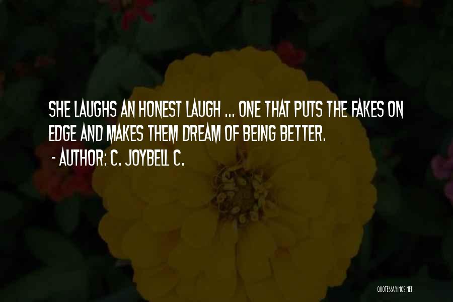 C. JoyBell C. Quotes: She Laughs An Honest Laugh ... One That Puts The Fakes On Edge And Makes Them Dream Of Being Better.