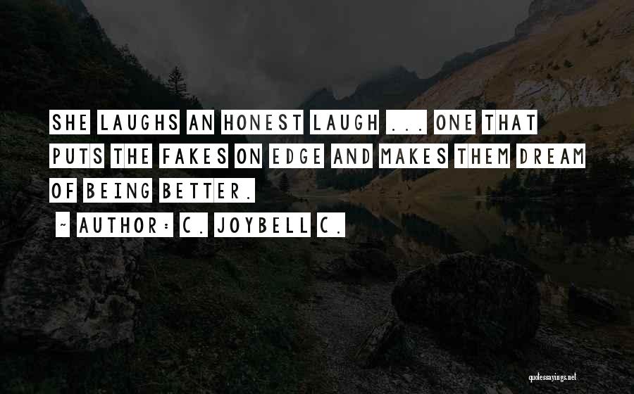 C. JoyBell C. Quotes: She Laughs An Honest Laugh ... One That Puts The Fakes On Edge And Makes Them Dream Of Being Better.