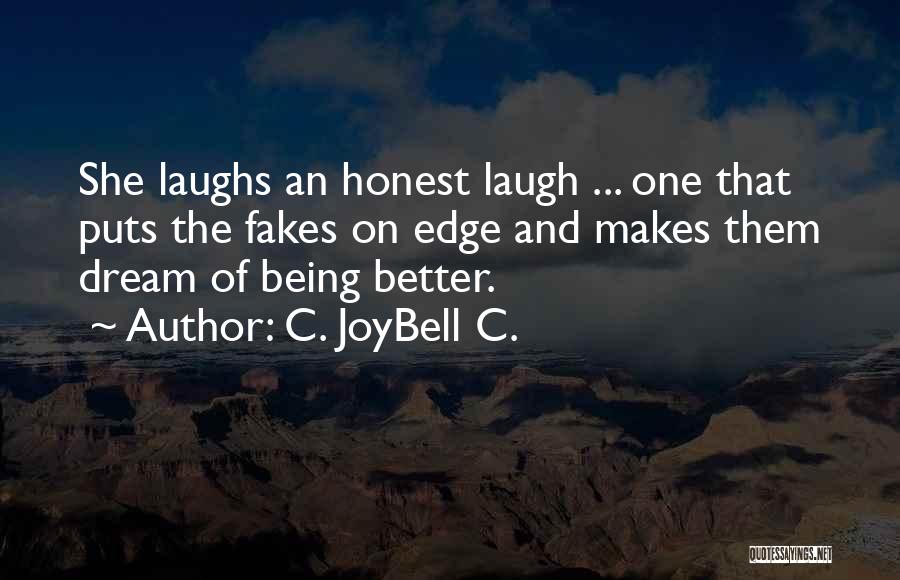 C. JoyBell C. Quotes: She Laughs An Honest Laugh ... One That Puts The Fakes On Edge And Makes Them Dream Of Being Better.