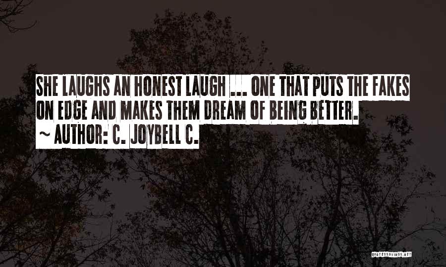 C. JoyBell C. Quotes: She Laughs An Honest Laugh ... One That Puts The Fakes On Edge And Makes Them Dream Of Being Better.