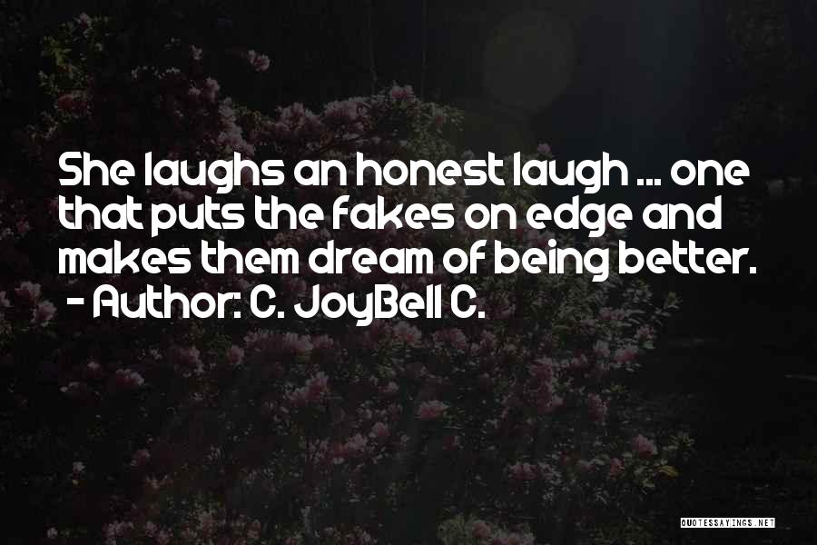 C. JoyBell C. Quotes: She Laughs An Honest Laugh ... One That Puts The Fakes On Edge And Makes Them Dream Of Being Better.