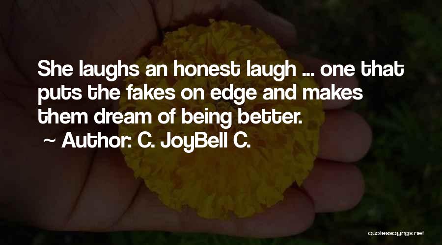 C. JoyBell C. Quotes: She Laughs An Honest Laugh ... One That Puts The Fakes On Edge And Makes Them Dream Of Being Better.