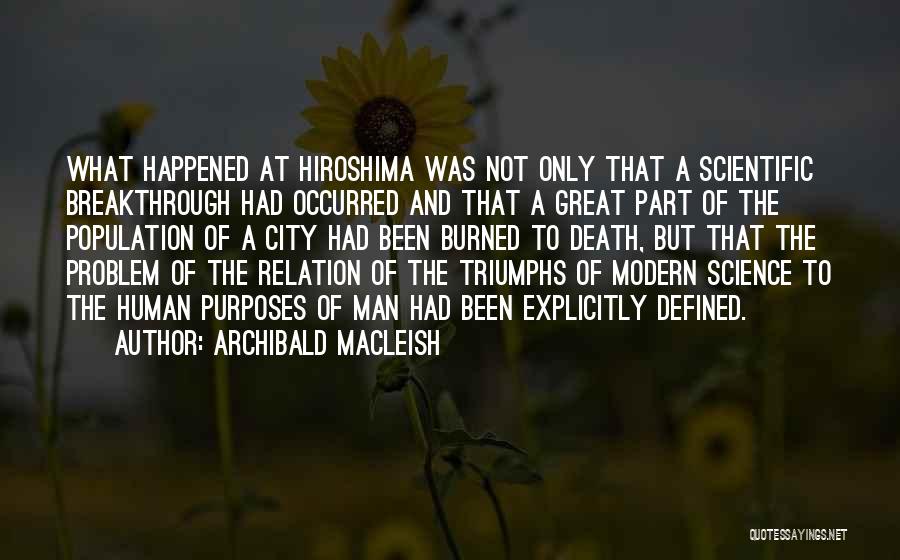 Archibald MacLeish Quotes: What Happened At Hiroshima Was Not Only That A Scientific Breakthrough Had Occurred And That A Great Part Of The