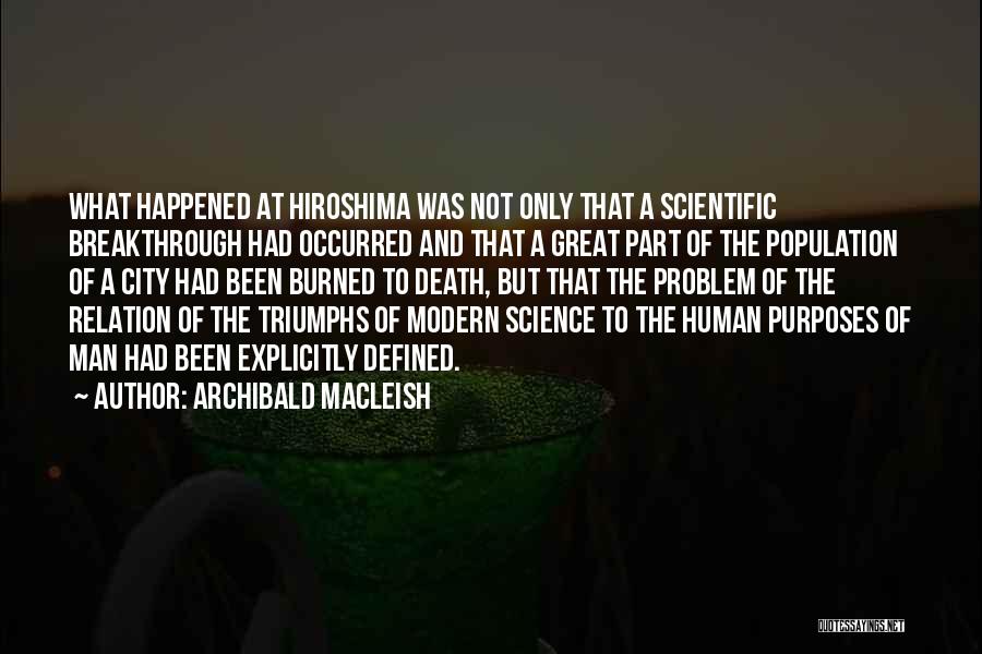 Archibald MacLeish Quotes: What Happened At Hiroshima Was Not Only That A Scientific Breakthrough Had Occurred And That A Great Part Of The