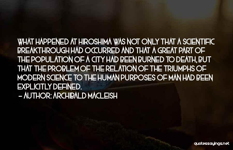 Archibald MacLeish Quotes: What Happened At Hiroshima Was Not Only That A Scientific Breakthrough Had Occurred And That A Great Part Of The