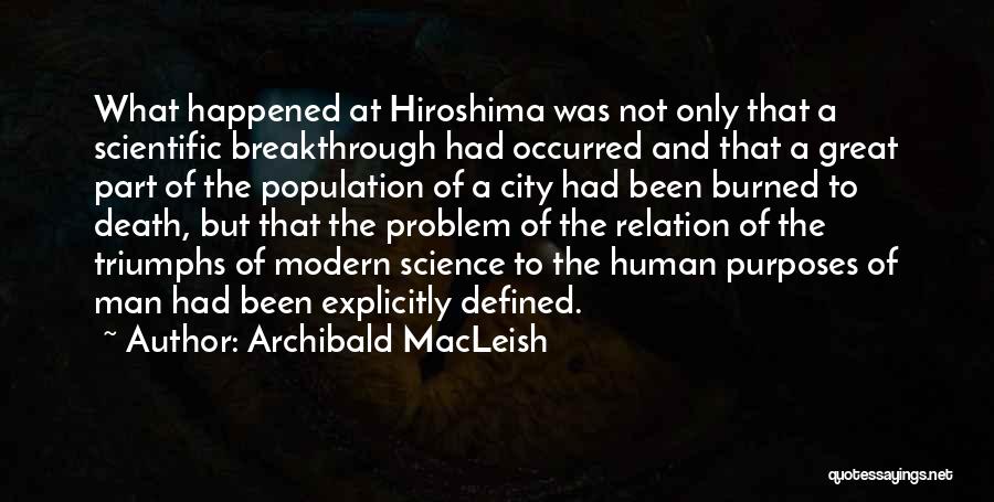 Archibald MacLeish Quotes: What Happened At Hiroshima Was Not Only That A Scientific Breakthrough Had Occurred And That A Great Part Of The