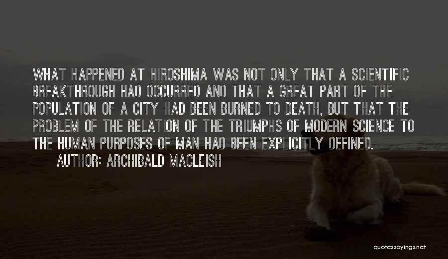 Archibald MacLeish Quotes: What Happened At Hiroshima Was Not Only That A Scientific Breakthrough Had Occurred And That A Great Part Of The