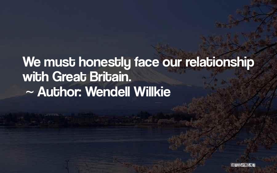 Wendell Willkie Quotes: We Must Honestly Face Our Relationship With Great Britain.