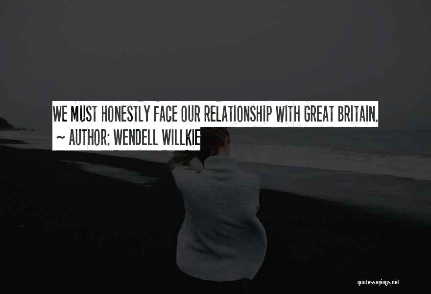 Wendell Willkie Quotes: We Must Honestly Face Our Relationship With Great Britain.